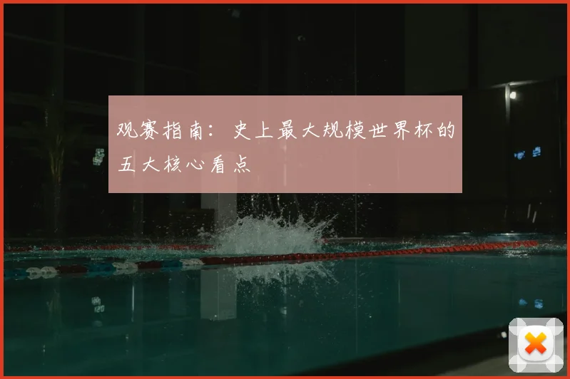 观赛指南:史上最大规模世界杯的五大核心看点