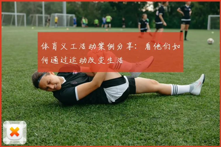 体育义工活动案例分享：看他们如何通过运动改变生活