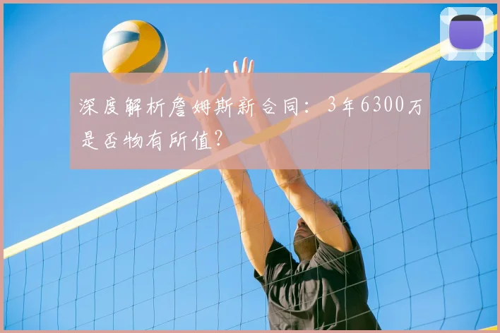 深度解析詹姆斯新合同:3年6300万是否物有所值?